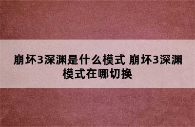 崩坏3深渊是什么模式 崩坏3深渊模式在哪切换